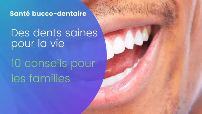 Des dents saines pour la vie: 10 conseils pour les familles